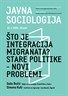 Javna sociologija -  "Što je integracija migranata? Stare politike - novi problemi"